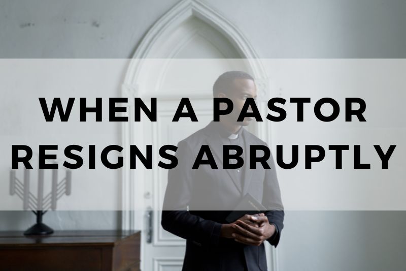 When a Pastor Resigns Abruptly