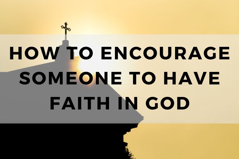 How to Encourage Someone to Have Faith in God