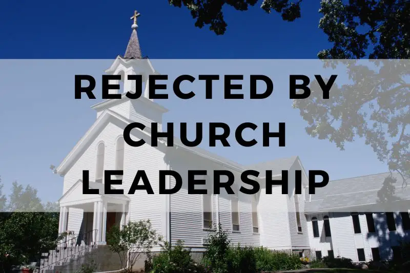 Rejected by Church Leadership